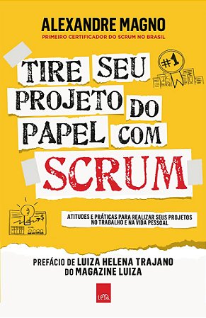 Tire seu projeto do papel com Scrum - Atitudes e práticas para realizar seus projetos no trabalho e na vida