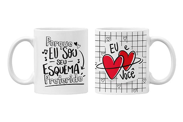 Caneca porque eu sou o seu esquema preferido