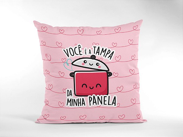 Almofada Você é a tampa da minha panela