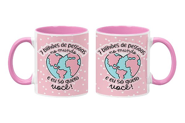 Caneca 7 bilhões de pessoas no mundo e eu só quero você