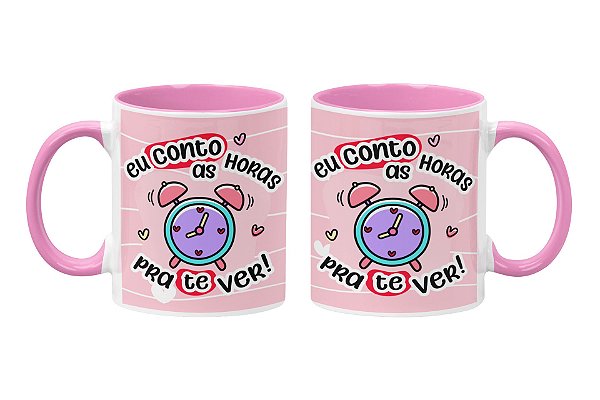 Caneca eu conto as horas pra te ver