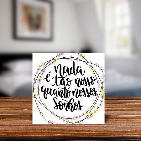 Azulejo Decorativo Nada é Tão Nosso Quanto Nossos Sonhos