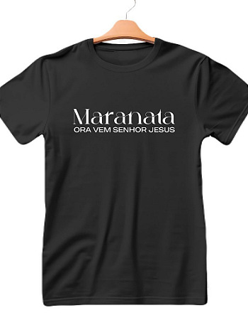 Camiseta personalizada Maranata Ora Vem Senhor Jesus