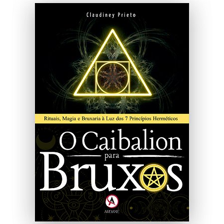 O Caibalion Para Bruxos: Rituais, Magia e Bruxaria à luz dos 7 Princípios Herméticos