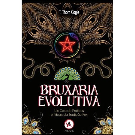 Bruxaria Evolutiva: um Guia de Práticas e Rituais da Tradição Feri