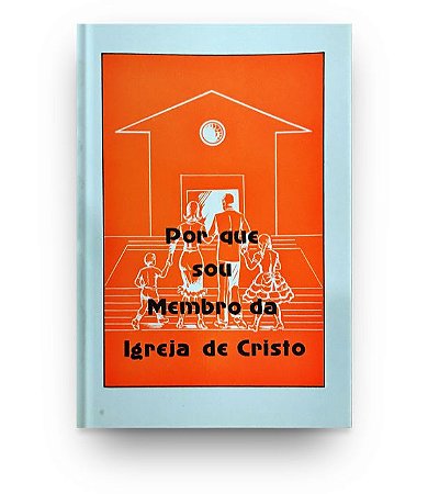 Por Que Sou Membro da Igreja de Cristo