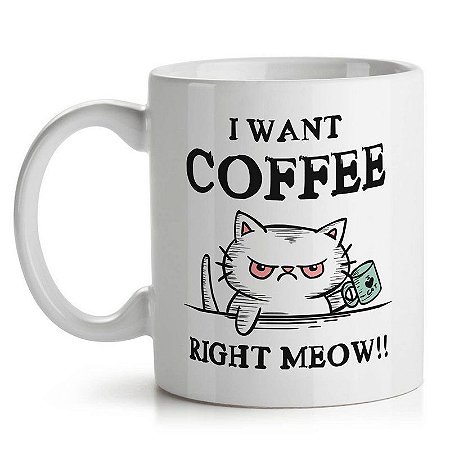 Caneca I want coffee right Meow