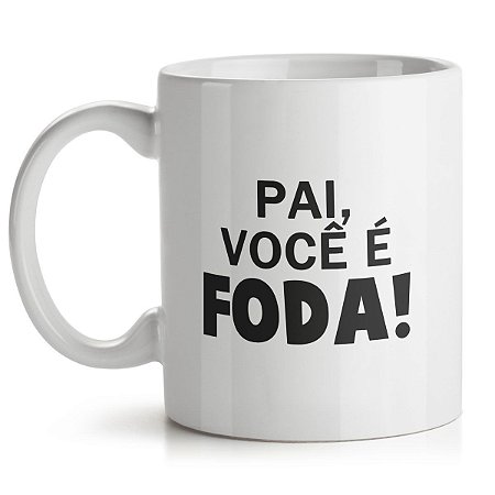 Caneca Dia dos Pais - Pai Você é Foda