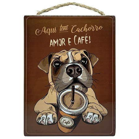 Placa Decorativa em cerâmica Aqui tem cachorro amor e café