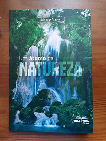 UM ÁTOMO DA NATUREZA (Chave pix 50982885687, José Salvador Pereira Araújo - Por favor, após realizar sua compra, informe o endereço para entrega. Para isso, utilize os e-mails disponibilizados ou entre em contato pelo celular/WhatsApp 3398887-9231)