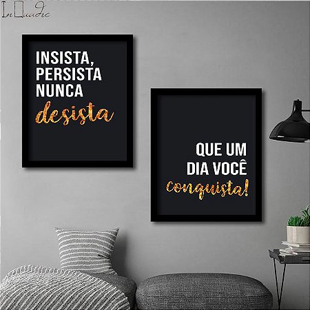 Insista, persista, mas nunca desista, pois um dia você conquista.