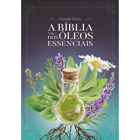 Livro A Bíblia dos Óleos Essenciais