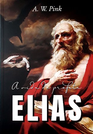 A Vida Do Profeta Elias - A. W. Pink
