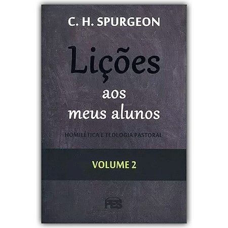 Lições Aos Meus Alunos: Homilética e Teologia Pastoral - Volume 2  - C. H. Spurgeon