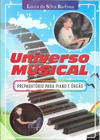 UNIVERSO MUSICAL - PREPARATÓRIO PARA PIANO E ÓRGÃO - Lucia da Silva Barbosa
