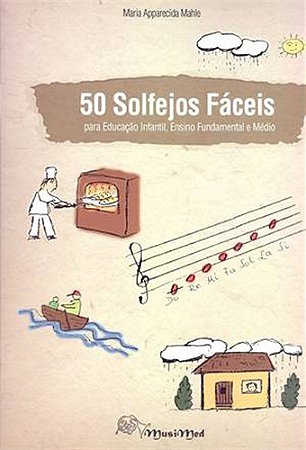 50 SOLFEJOS FÁCEIS - Para Educação Infantil, Ensino Fundamental e Médio - Maria Apparecida Mahle