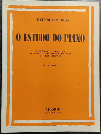 O ESTUDO DO PIANO – Elementos fundamentais da música e da técnica do Piano em 10 cadernos - 5° CADERNO – Heitor Alimonda