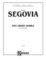 FIVE SHORT WORKS FOR THE GUITAR - Andrés Segovia