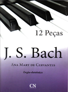 BACH - 12 PEÇAS ESCOLHIDAS adaptadas para órgão eletrônico - Ana Mary de Cervantes