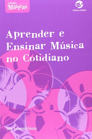 APRENDER E ENSINAR MÚSICA NO COTIDIANO - Jusamara Souza