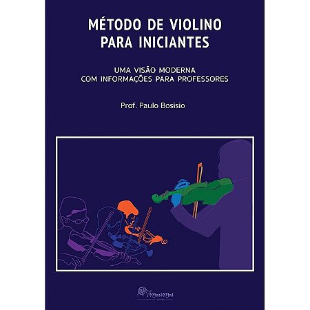 MÉTODO DE VIOLINO PARA INICIANTES - Prof. Paulo Bosisio - Uma visão moderna com informações para professores