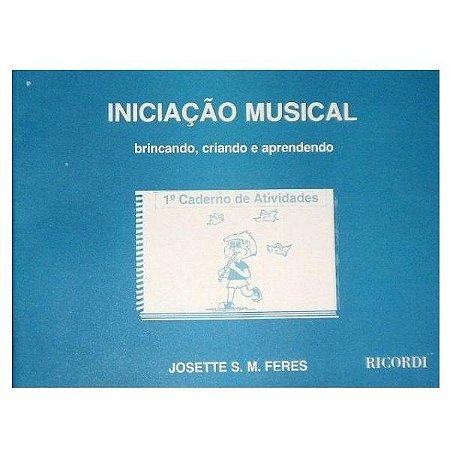 INICIAÇÂO MUSICAL - BRINCANDO, CRIANDO E APRENDENDO Vol. 1 - Josette Silveira. Mello Feres