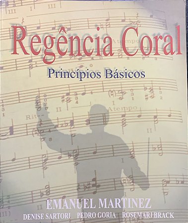 REGÊNCIA CORAL - Princípios Básicos - Emanuel Martinez, Denise Sartori, Pedro Goria, Rosemari Brack