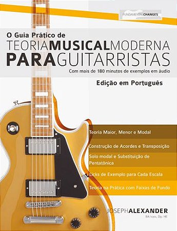 O GUIA PRÁTICO DE TEORIA MUSICAL MODERNA PARA GUITARRISTAS - Joseph Alexander