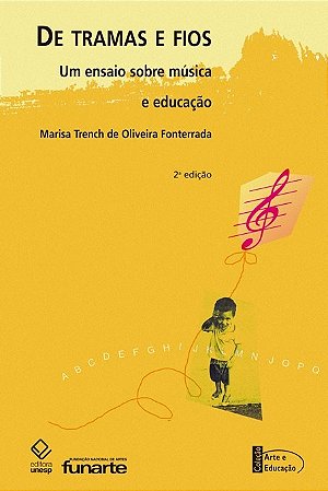 DE TRAMAS E FIOS - UM ENSAIO SOBRE MÚSICA E EDUCAÇÃO - Marisa Trench de Oliveira Fonterrada
