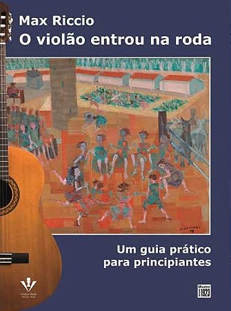 O VIOLÃO ENTROU NA RODA - Um guia prático para principiantes - Max Riccio