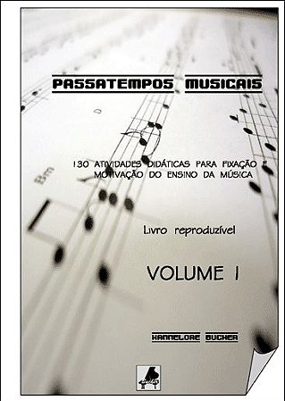 PASSATEMPOS MUSICAIS VOL. 1 - Hannelore Bucher - 130 Atividades Didáticas para Fixação e Motivação do Ensino da Música