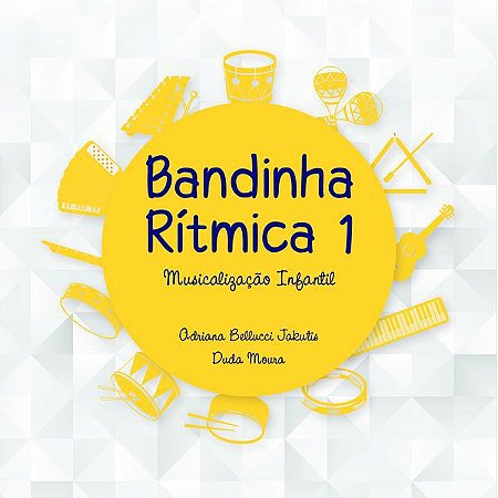 Bandinha Rítmica: musicalização infantil - volume 1 - Adriana Belluci Jakutis e Duda Moura