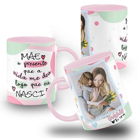Caneca Mãe o Presente Que a Vida Me Deu Logo Que Eu Nasci