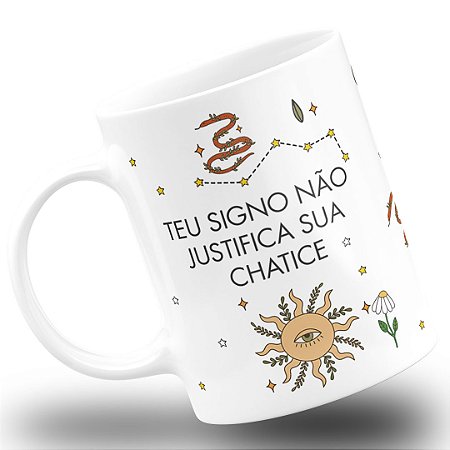 Caneca Teu Signo Não Justifica a Sua Chatice