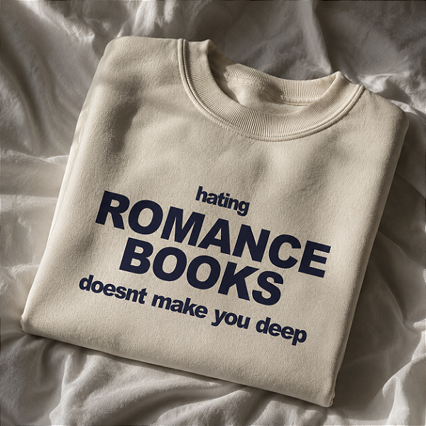Moletom | Hating Romance Books doesnt Make you Deep