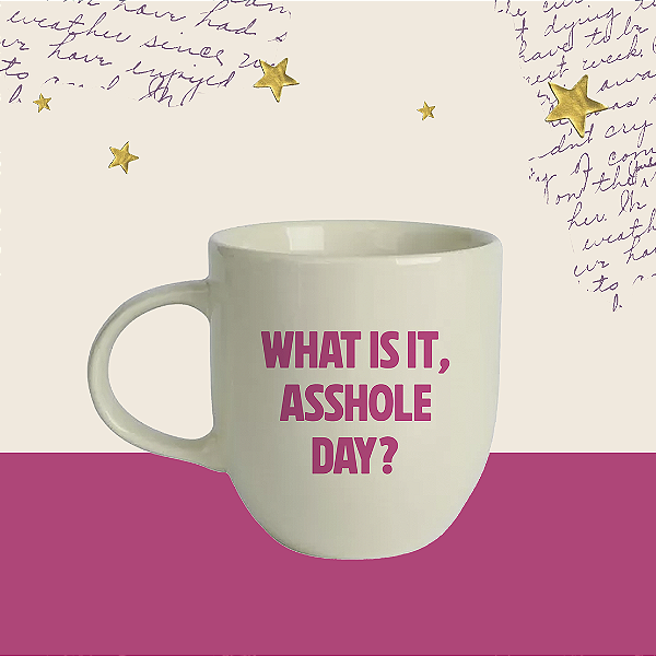 Caneca | What is it, asshole day? (10 Coisas Que Eu Odeio em Você)
