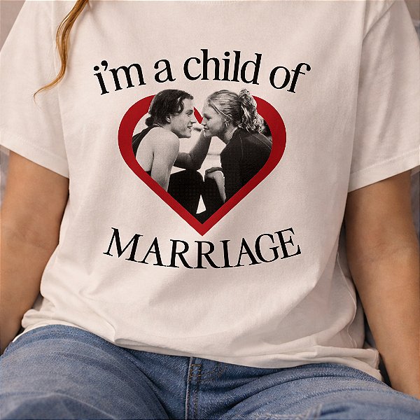 Camiseta | I'm a child of marriage (10 Coisas Que Eu Odeio em Você)
