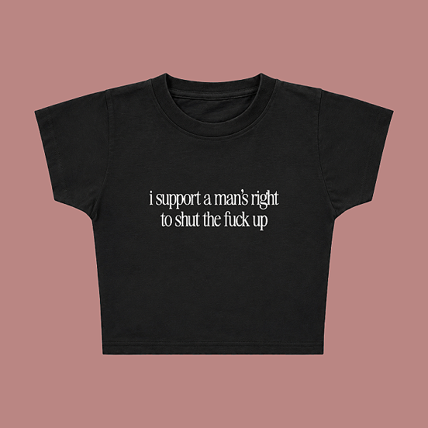 Baby Tee | I support a man's right to shut the fuck up (A Hipótese do Amor)