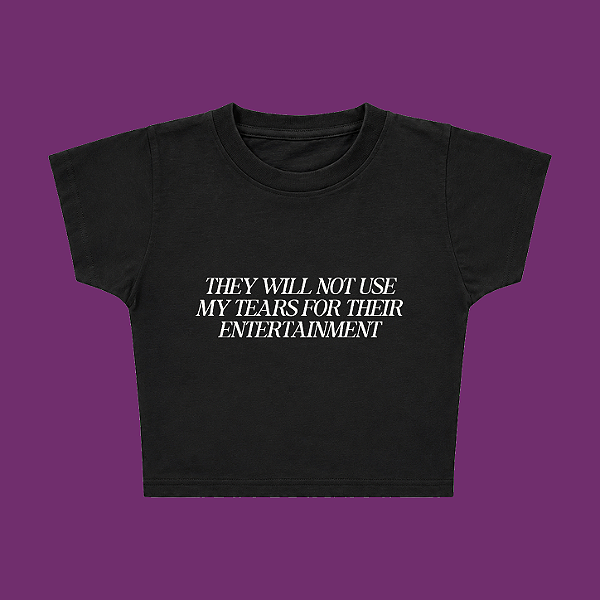 Baby Tee | They will not use my tears for their entertainment