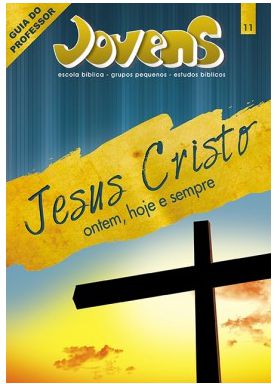 JESUS CRISTO ONTEM HOJE E SEMPRE PROFESSOR JOVENS CRISTÃ EVANGÉLICA VOL 11