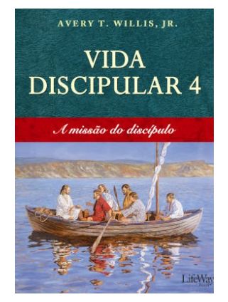 VIDA DISCIPULAR 4 A MISSÃO DO DISCÍPULO LIFEWAY