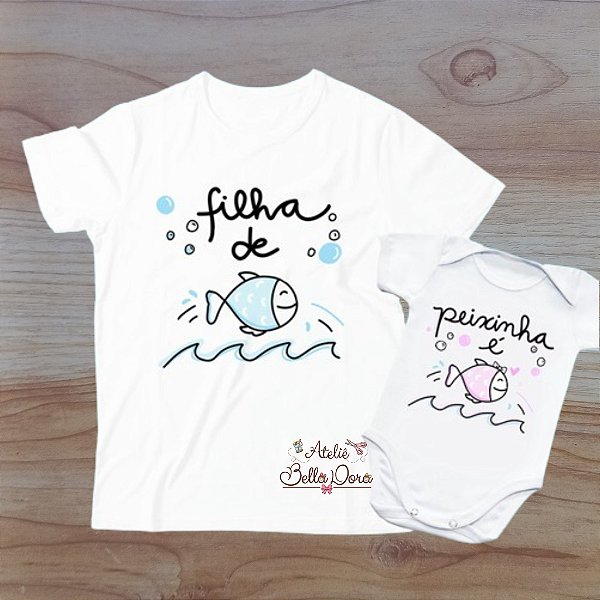 Kit camiseta dia dos pais - camiseta Adulto e body Bebê Filha de Peixe Peixinha é
