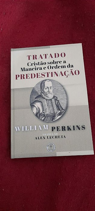 Tratado Cristão Sobre a Maneira e Ordem da Predestinação O Calvinismo Explicado Tratado Cristão Sobre a Maneira e Ordem da Predestinação O Calvinismo Explicado