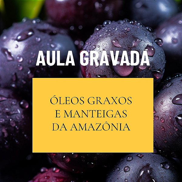 Aula Gravada • Óleos graxos e Manteigas da Amazônia