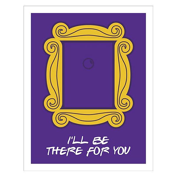 Placa I Will Be There For You - Friends - Reduto do Nerd