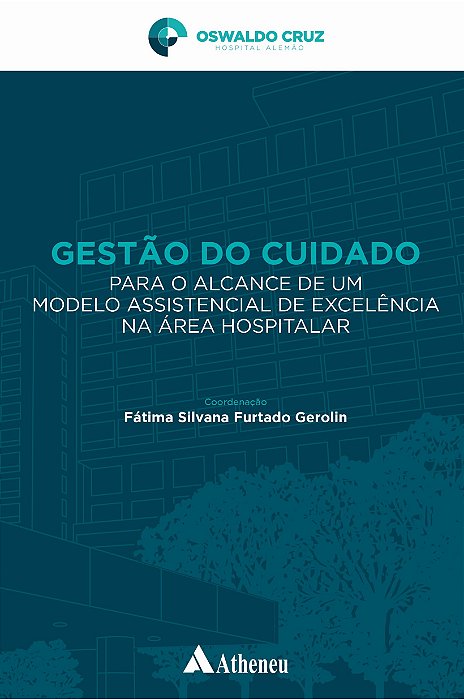 GESTÃO DO CUIDADO PARA O ALCANCE DE UM MODELO ASSISTENCIAL DE EXCELÊNCIA NA ÁREA HOSPITALAR - 1ª Ed/2022