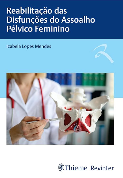 Reabilitação das Disfunções do Assoalho Pélvico Feminino - 1ª Ed/2025
