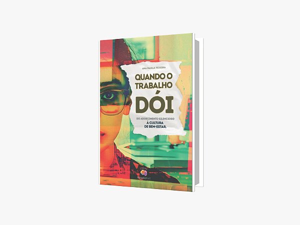 Quando o Trabalho Dói - Do Adoecimento Silencioso à Cultura de Bem-Estar - 1ª Ed/2025