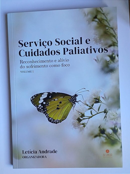 Serviço Social e Cuidados Paliativos - Reconhecimento e Alívio do Sofrimento como foco - Volume 1