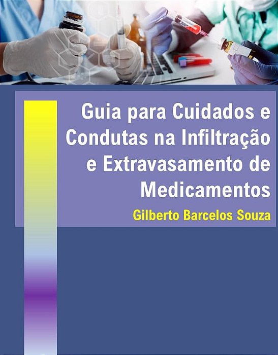 Guia para Cuidados e Condutas na Infiltração e Extravasamento de Medicamentos - 1ª Ed/2025